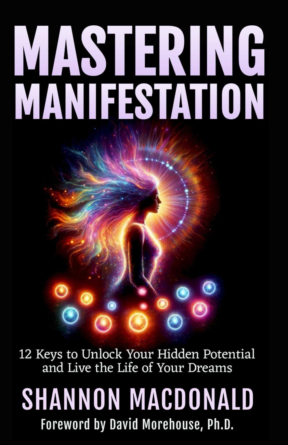 MASTERING MANIFESTATION: 12 Keys to Unlock Your Hidden Potential and Live the Life of Your Dreams