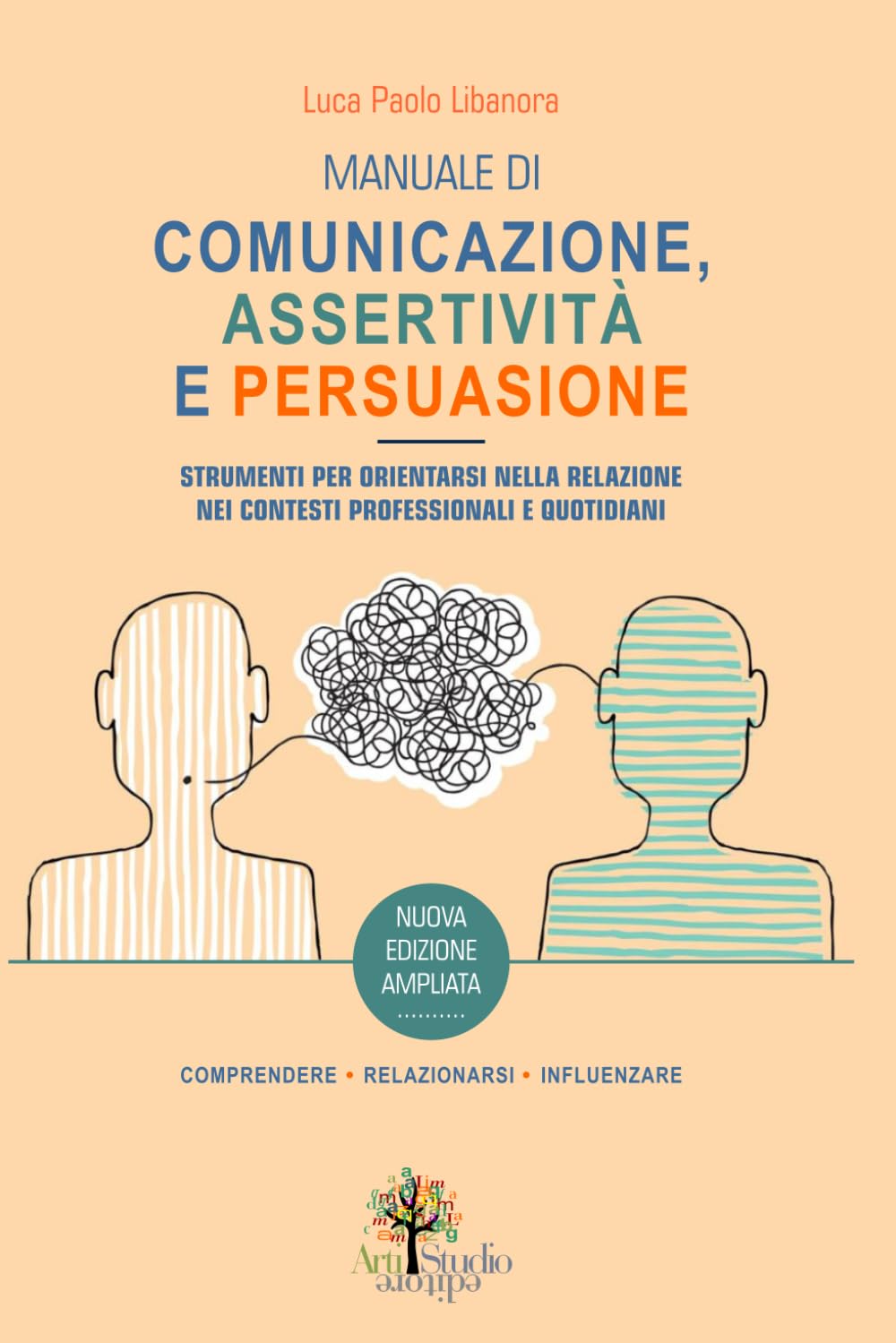 Manuale di Comunicazione Assertività Persuasione: Strumenti per orientarsi nella relazione, nei contesti professionali e quotidiani