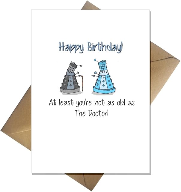 Funny Dr Who Birthday Card - At least you're not as old as the Doctor!