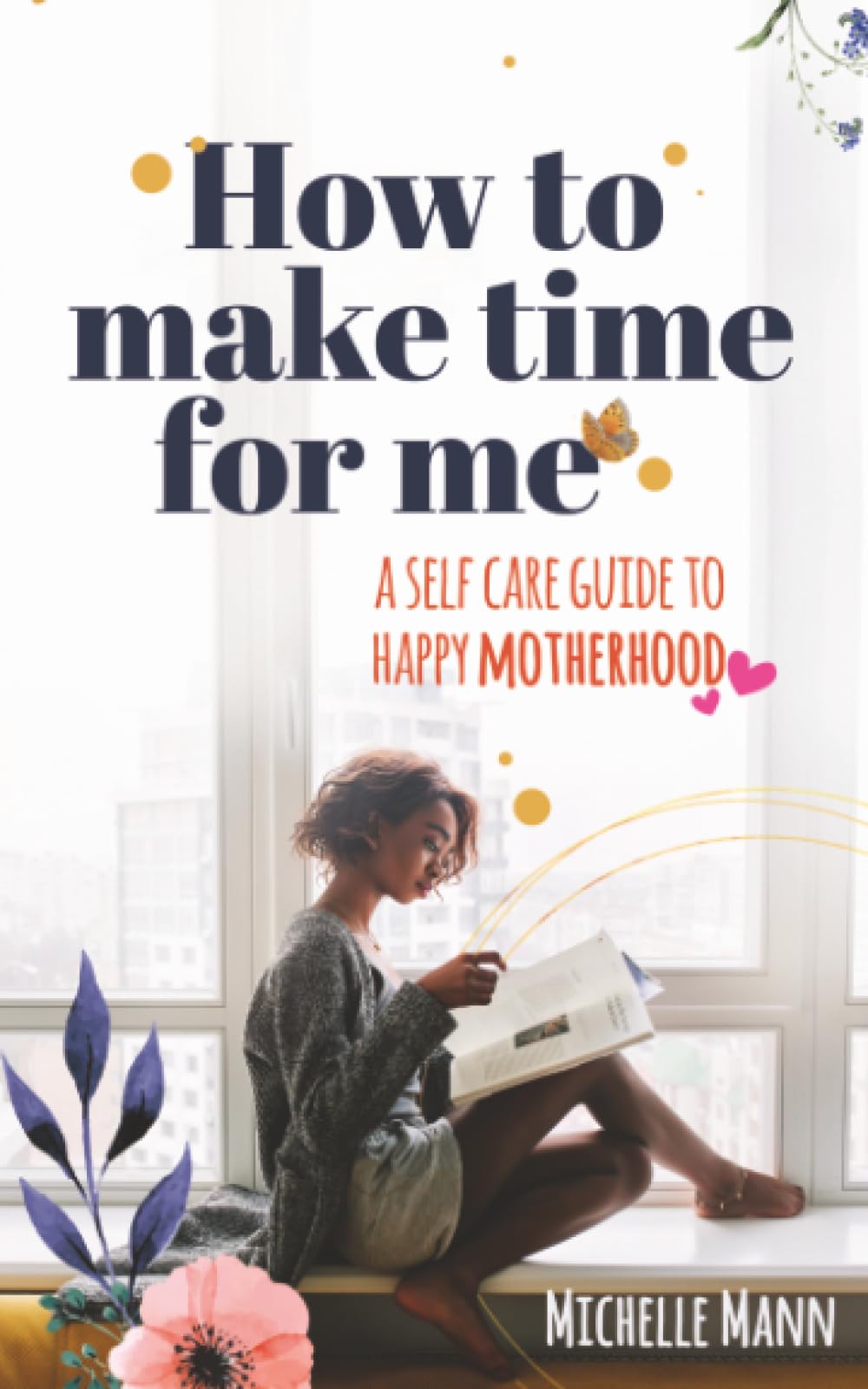 How to Make Time for me: A Self-Care Guide to Happy Motherhood