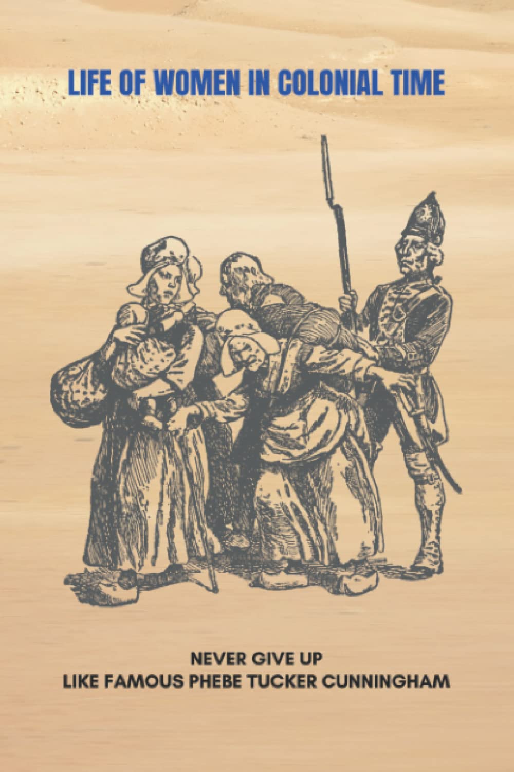Life Of Women In Colonial Time: Never Give Up Like Famous Phebe Tucker Cunningham
