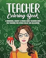 Teacher Coloring Book: A Humorous, Snarky & Unique Adult Coloring Book for Teachers for Stress Relief and Relaxation 198308221X Book Cover
