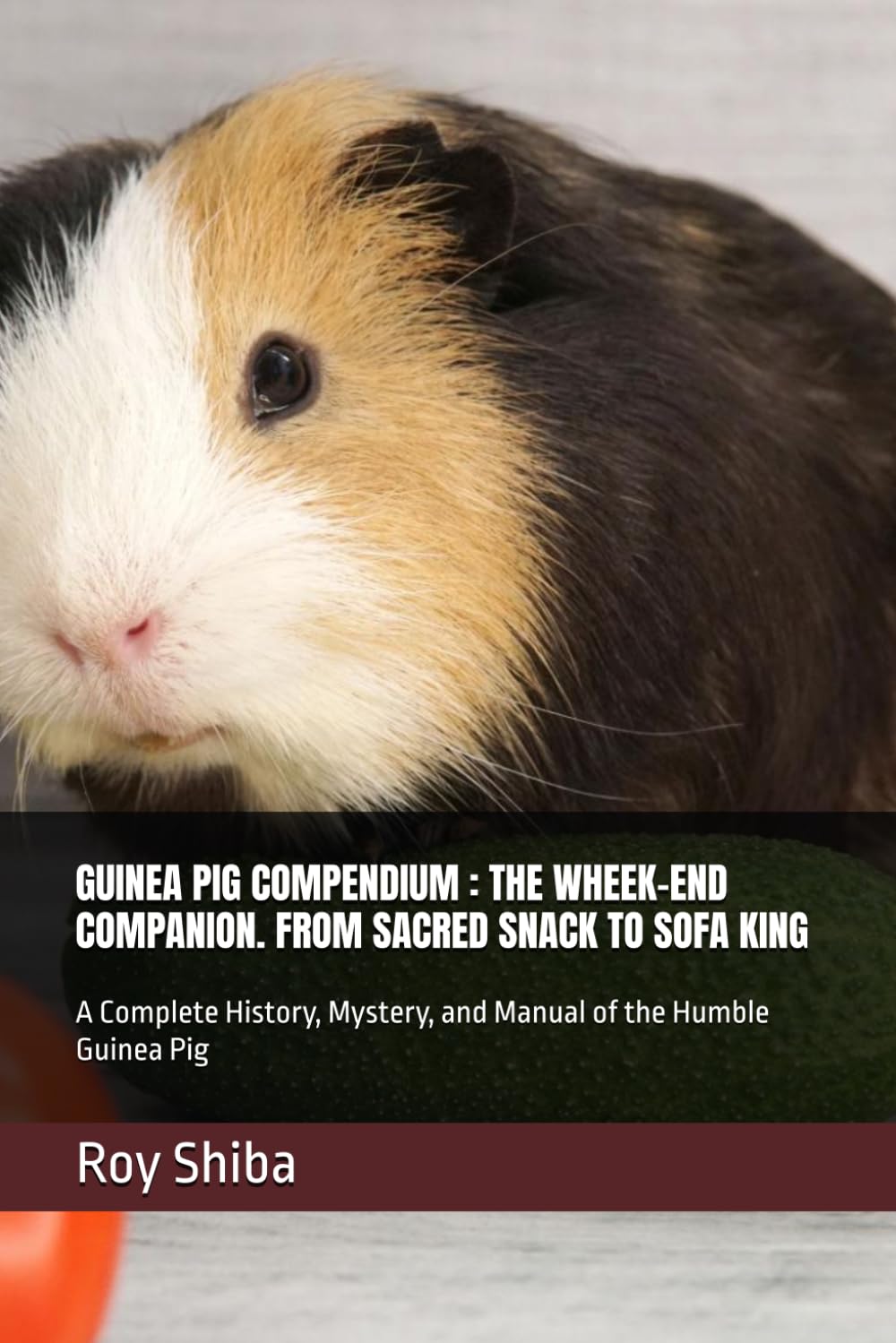 GUINEA PIG COMPENDIUM : THE WHEEK-END COMPANION. FROM SACRED SNACK TO SOFA KING: A Complete History, Mystery, and Manual of the Humble Guinea Pig
