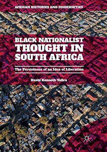 Black Nationalist Thought in South Africa: The Persistence of an Idea of Liberation (African Histories and Modernities)