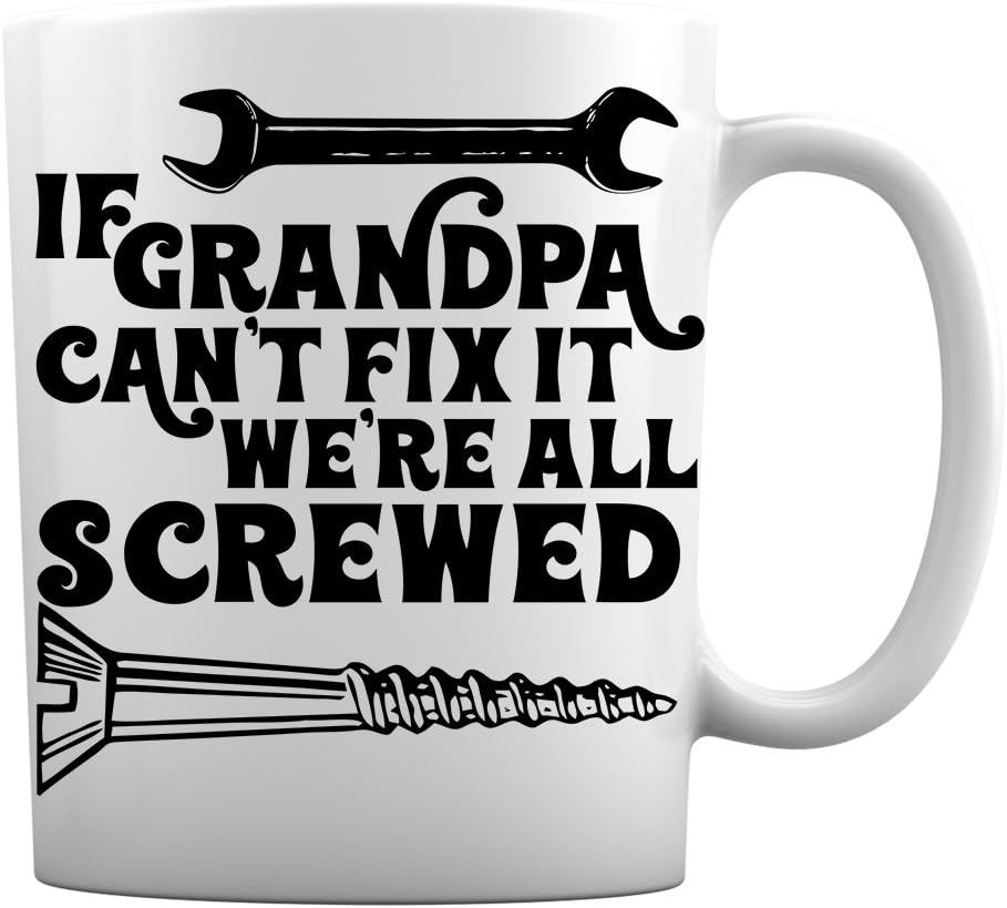 Top Brands If Grandpa Cant Fix It Were All Screwed Mug Funny 11 Ounce White Coffee Mug
