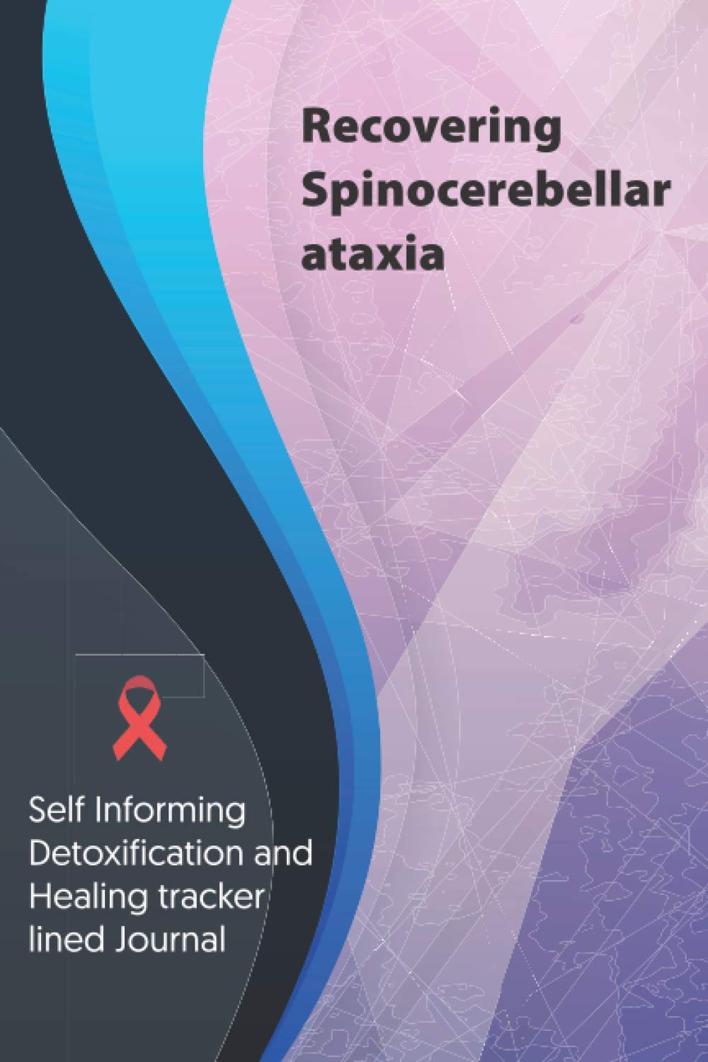 Recovering Spinocerebellar Ataxia Journal & Notebook: Self Informing Detoxification and Healing tracker lined book for Treatment of Spinocerebellar Ataxia, 6x9, Awareness Gifts