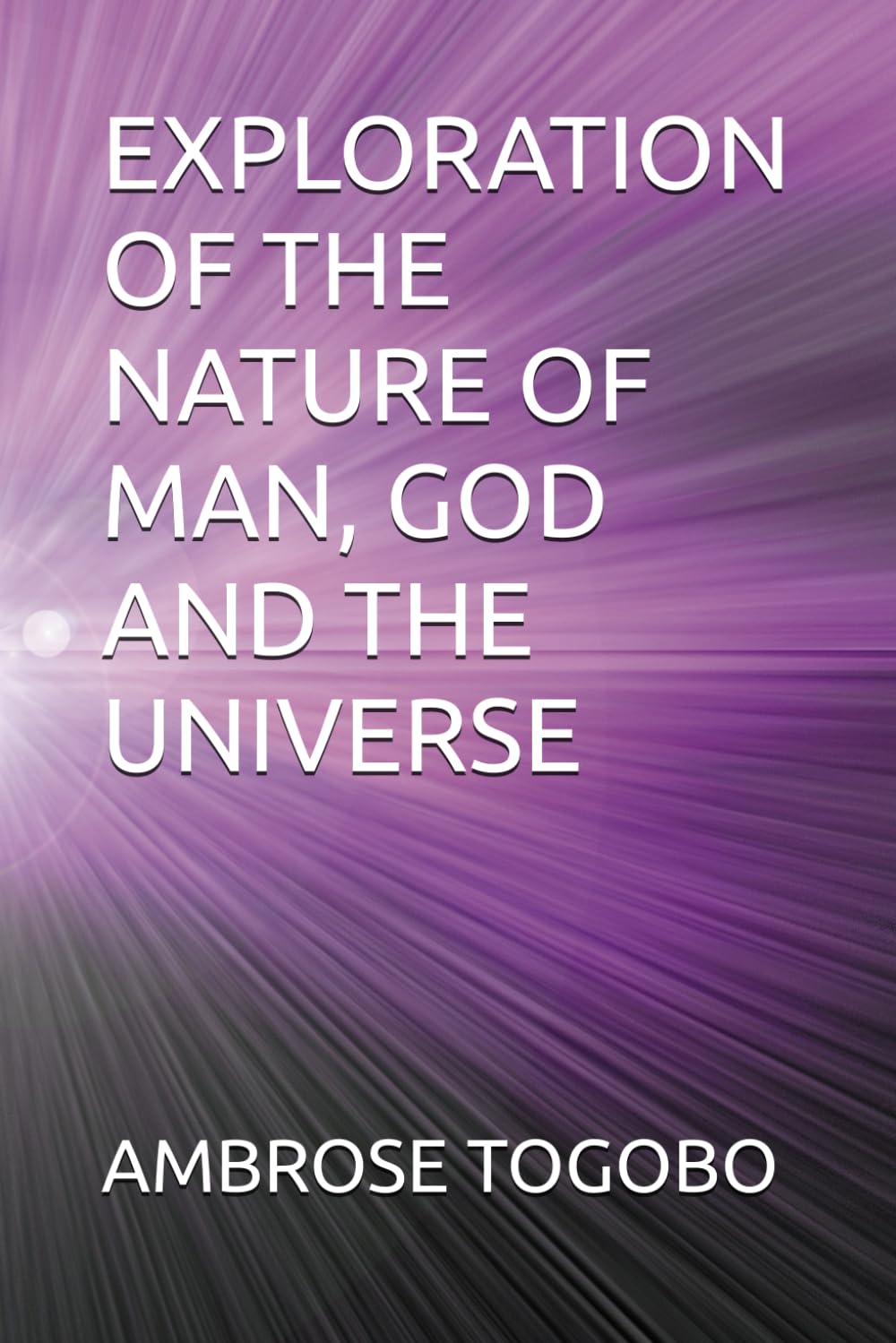 EXPLORATION OF THE NATURE OF MAN, GOD AND THE UNIVERSE
