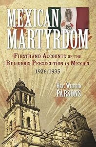 Mexican Martyrdom: Firsthand Accounts of the Religious Persecution in Mexico 1926–1935