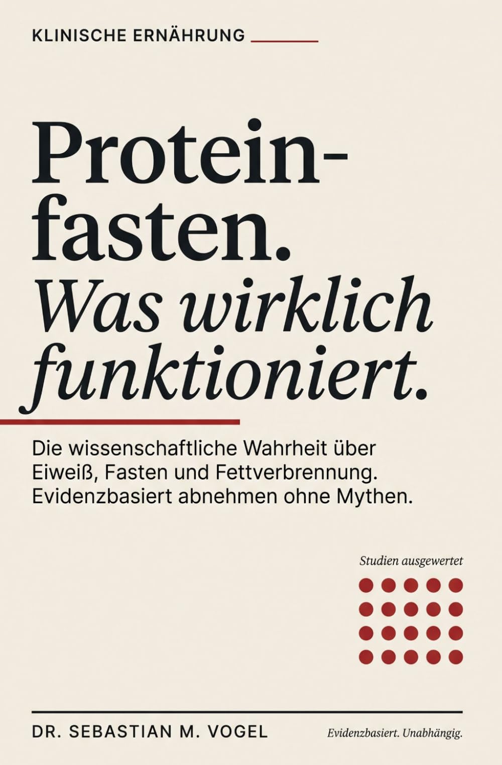 Proteinfasten, was wirklich funktioniert: Die wissenschaftliche Wahrheit über Eiweiß, Fasten und Fettverbrennung. Evidenzbasiert abnehmen ohne Mythen, ohne Jo-Jo-Effekt, ohne Heißhunger