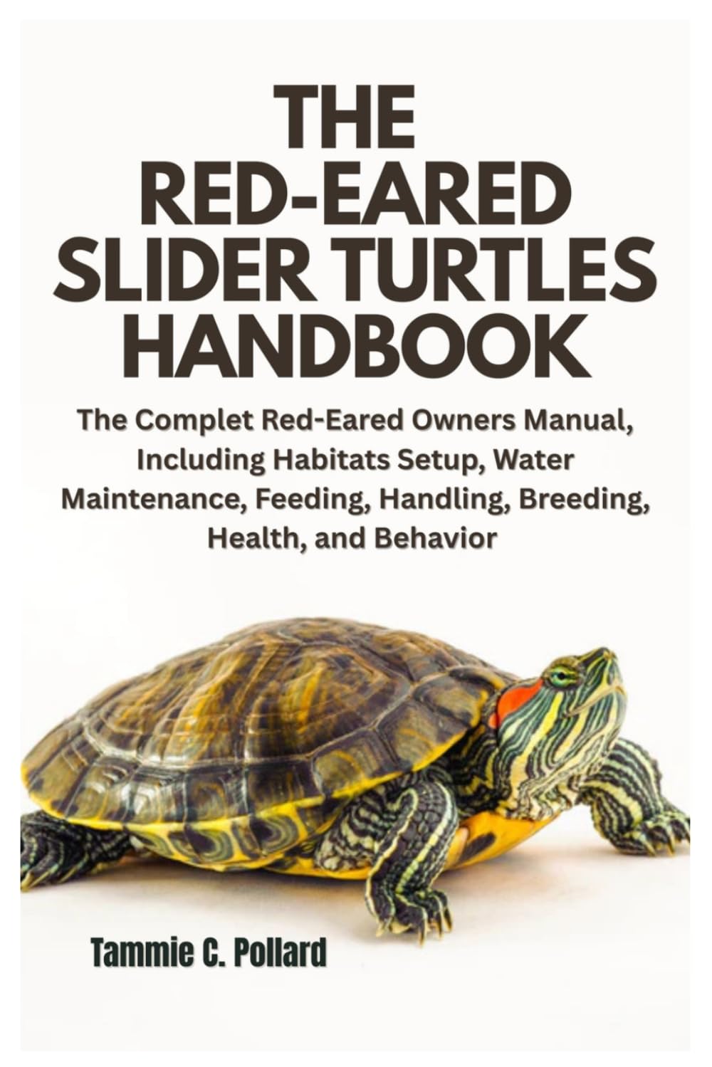 The Red-Eared Slider Turtles Handbook: The Complet Red-Eared Owners Manual, Including Habitats Setup, Water Maintenance, Feeding, Handling, Breeding, Health, and Behavior