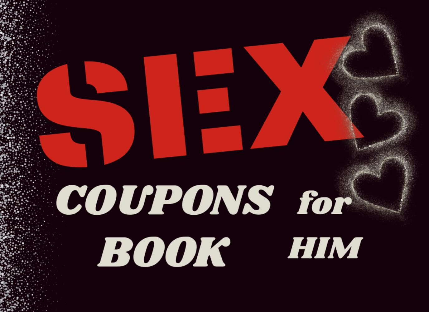 SEX Coupons Book for Him: 76 Sexy, Naughty & Romantic Love Coupons For Boyfriend or Husband | Perfect Valentines day, Anniversary or Birthday Gift For ... Coupon Book) (Spicy Coupon Book for Them)