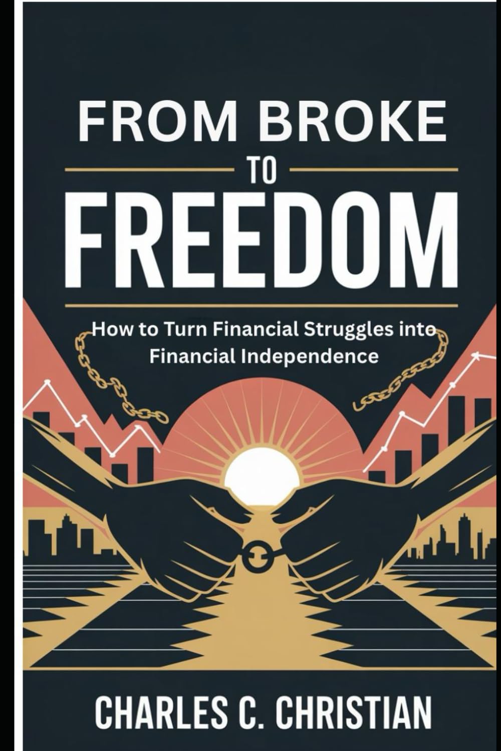 FROM BROKE TO FREEDOM: How to Turn Financial Struggles into Financial Independence