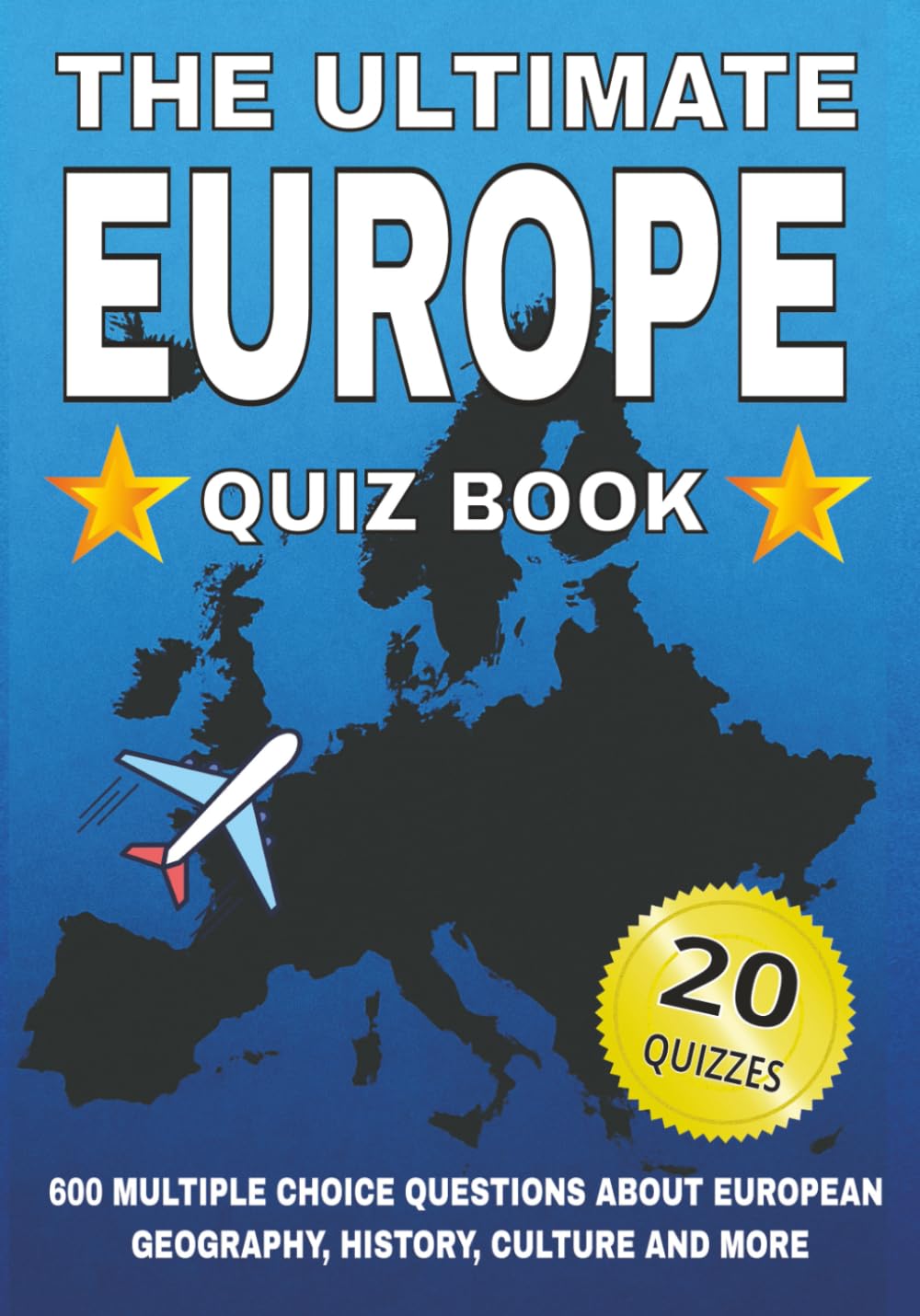 The Ultimate Europe Quiz Book: 600 Multiple Choice Questions About European Geography, History, Culture and More