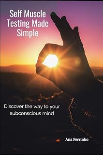 Self Muscle Testing Made Simple: Discover the way to your subconscious mind