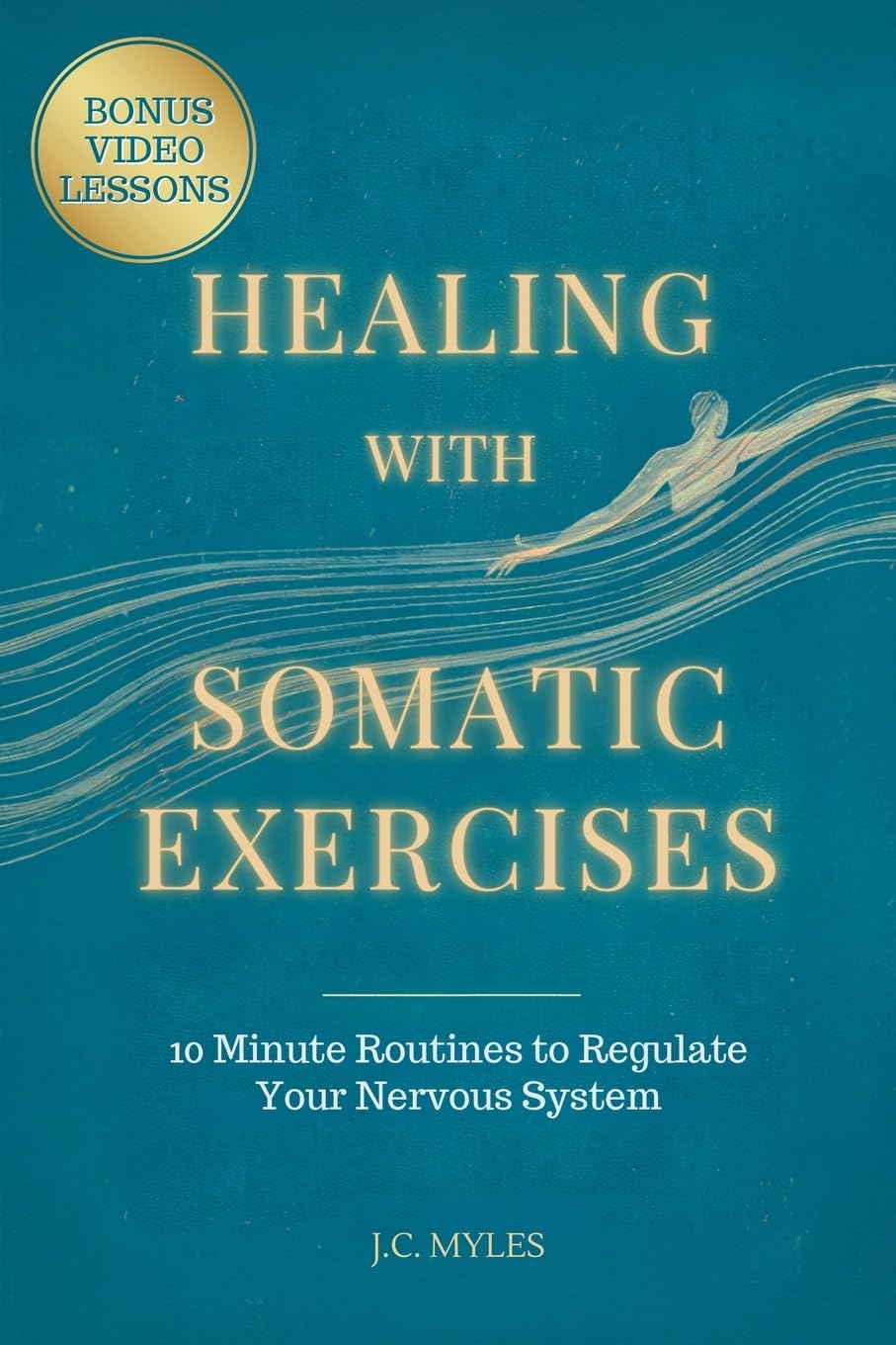 Healing With Somatic Exercises: 10-Minute Routines to Regulate Your Nervous System - Release Trauma, Stress, Anxiety, and Activate Your Vagus Nerve to Balance Your Mind-Body Connection