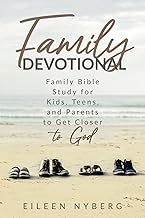 Family Devotional: Family Bible Study for Kids, Teens and Parents to Get Closer to God (Family Devotional for Parents and Kids)