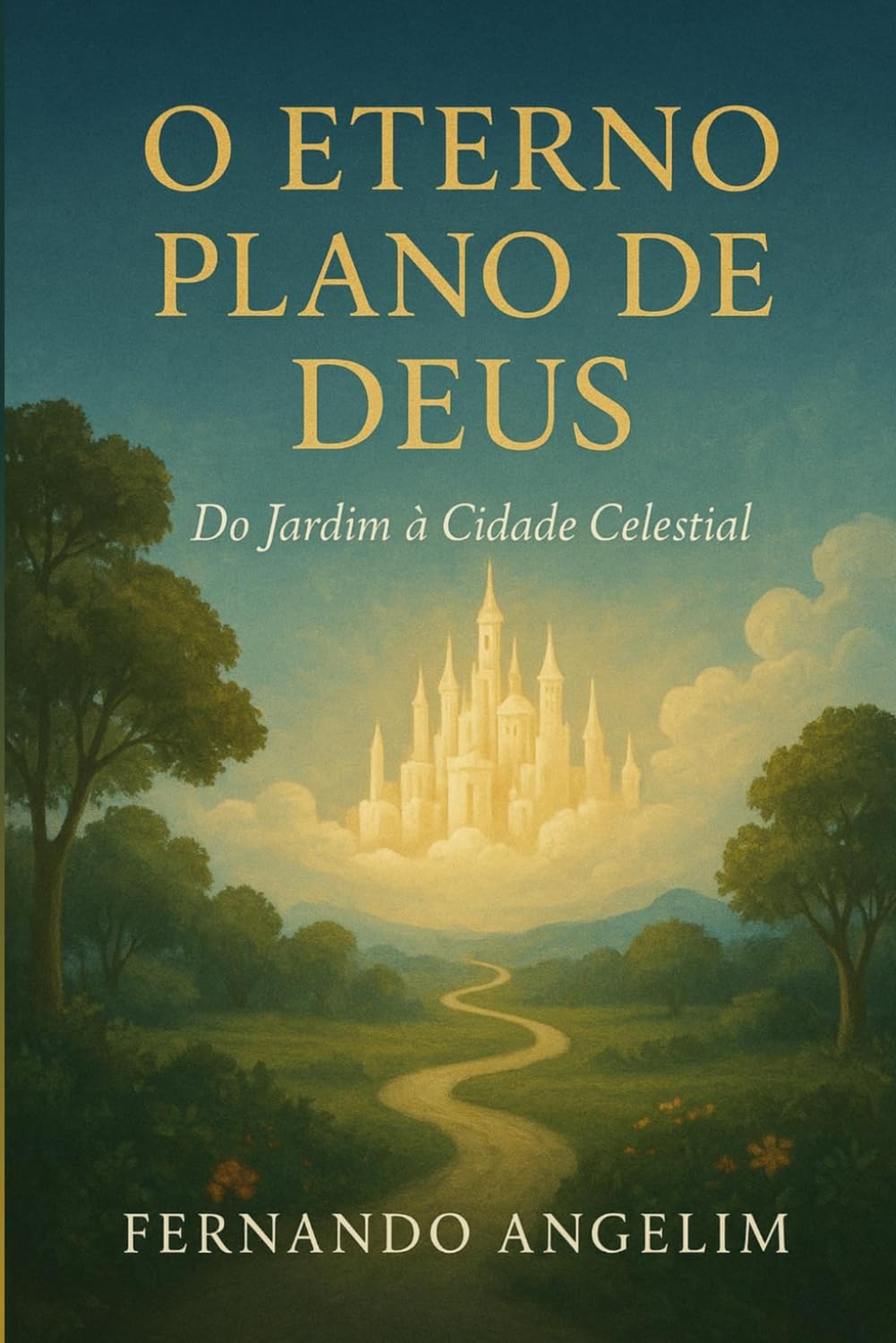 O Eterno Plano de Deus: Do Jardim à Cidade Celestial: Uma introdução à Teologia Bíblica Batista Reformada