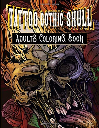 Tattoo, Gothic, Skull: Adults Coloring Book: A Coloring Book For Adult Relaxation With Adorable Tattoo, Gothic Women and Skull illustrations to color for Adults