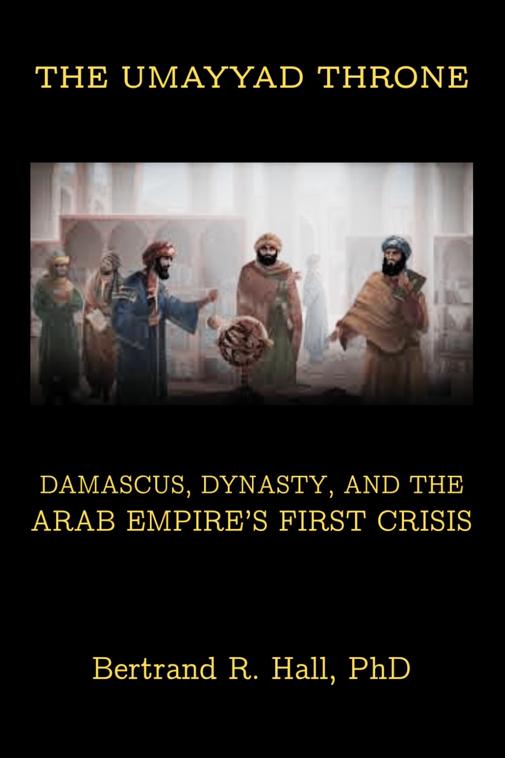 The Umayyad Throne: Damascus, Dynasty, and the Arab Empire’s First Crisis
