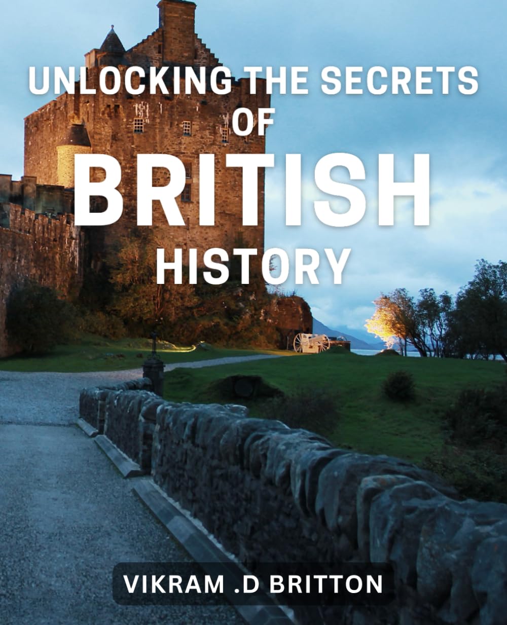 Unlocking the Secrets of British History: Discover the Untold Stories of England's Past: A Comprehensive Guide to British History