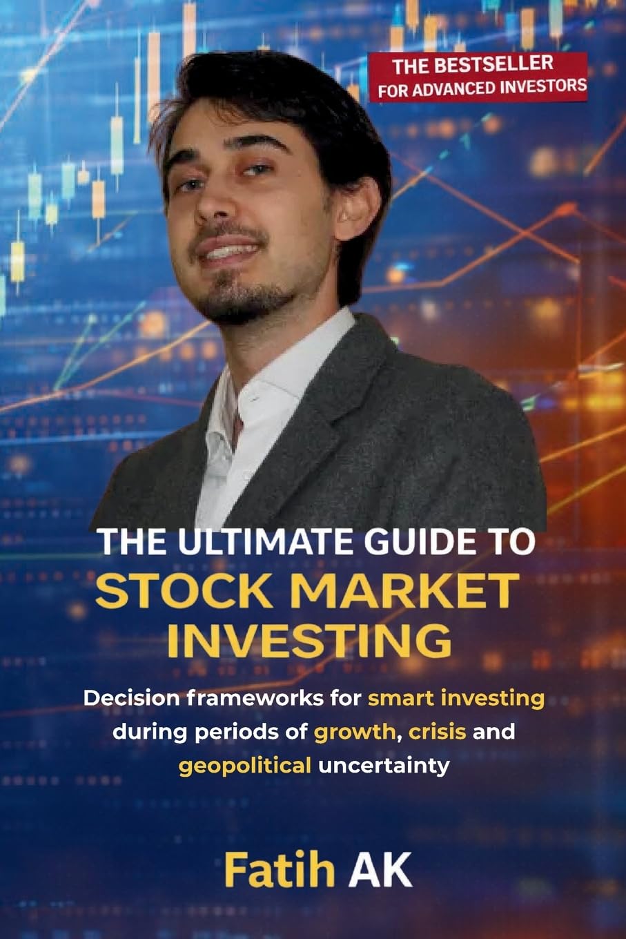 The Ultimate Guide to Stock Market Investing: Decision frameworks for smart investing during periods of growth, crisis and geopolitical uncertainty