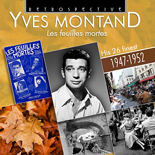Les Feuilles Mortes : Yves Montand - Les 26 plus belles chansons (1947-1952)