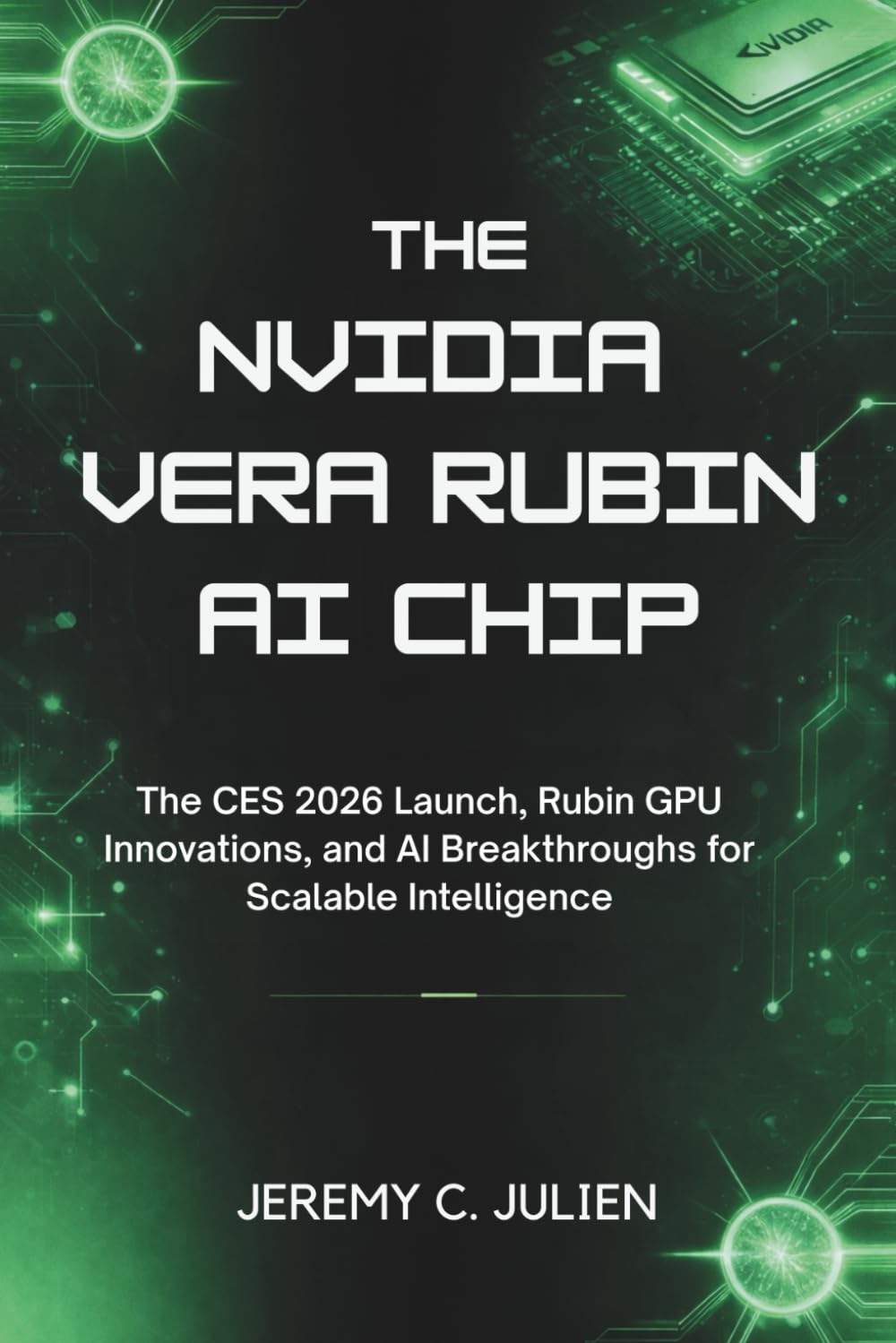 The NVIDIA Vera Rubin AI Chip: The CES 2026 Launch, Rubin GPU Innovations, and AI Breakthroughs for Scalable Intelligence