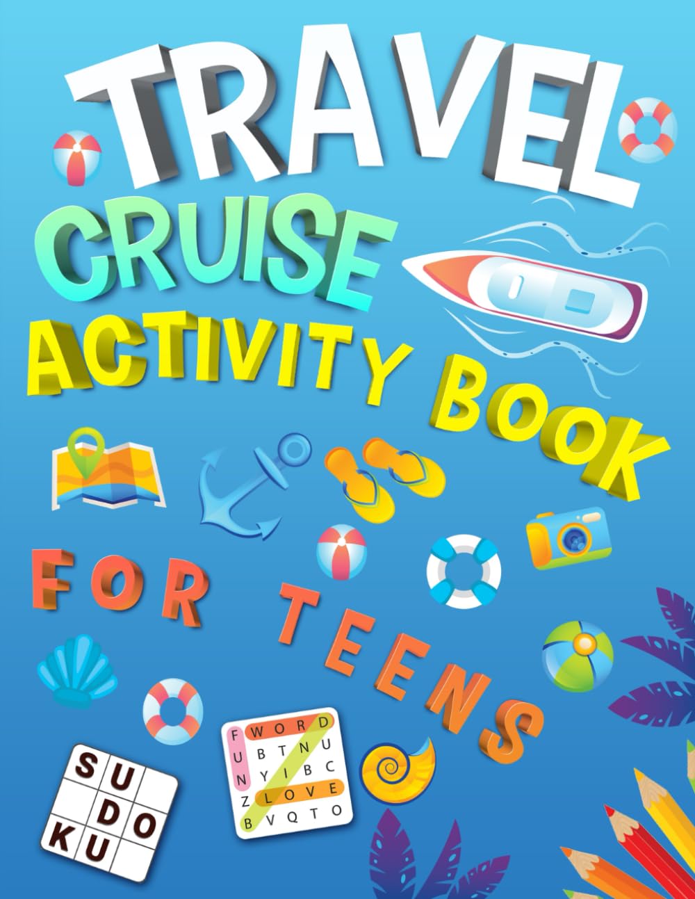 Travel Cruise Activity Book For Teens: Travel Activity Book For Teens And Young Adults. Includes Word Search, Word Scramble, Sudoku, Mazes And More! (Games Travel )