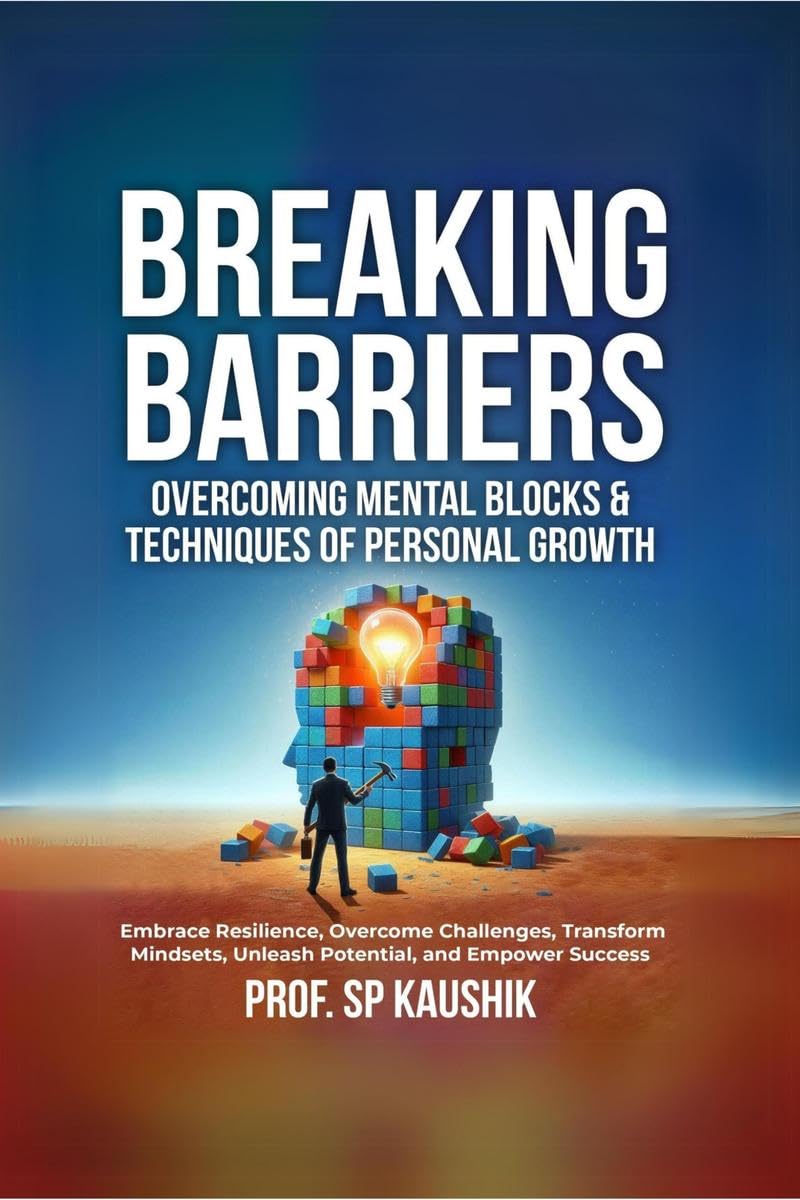Breaking Barriers: Overcoming Mental Blocks & Techniques of Personal Growth: Overcome Challenges, Embrace Resilience, Transform Mindsets, and Empower Success