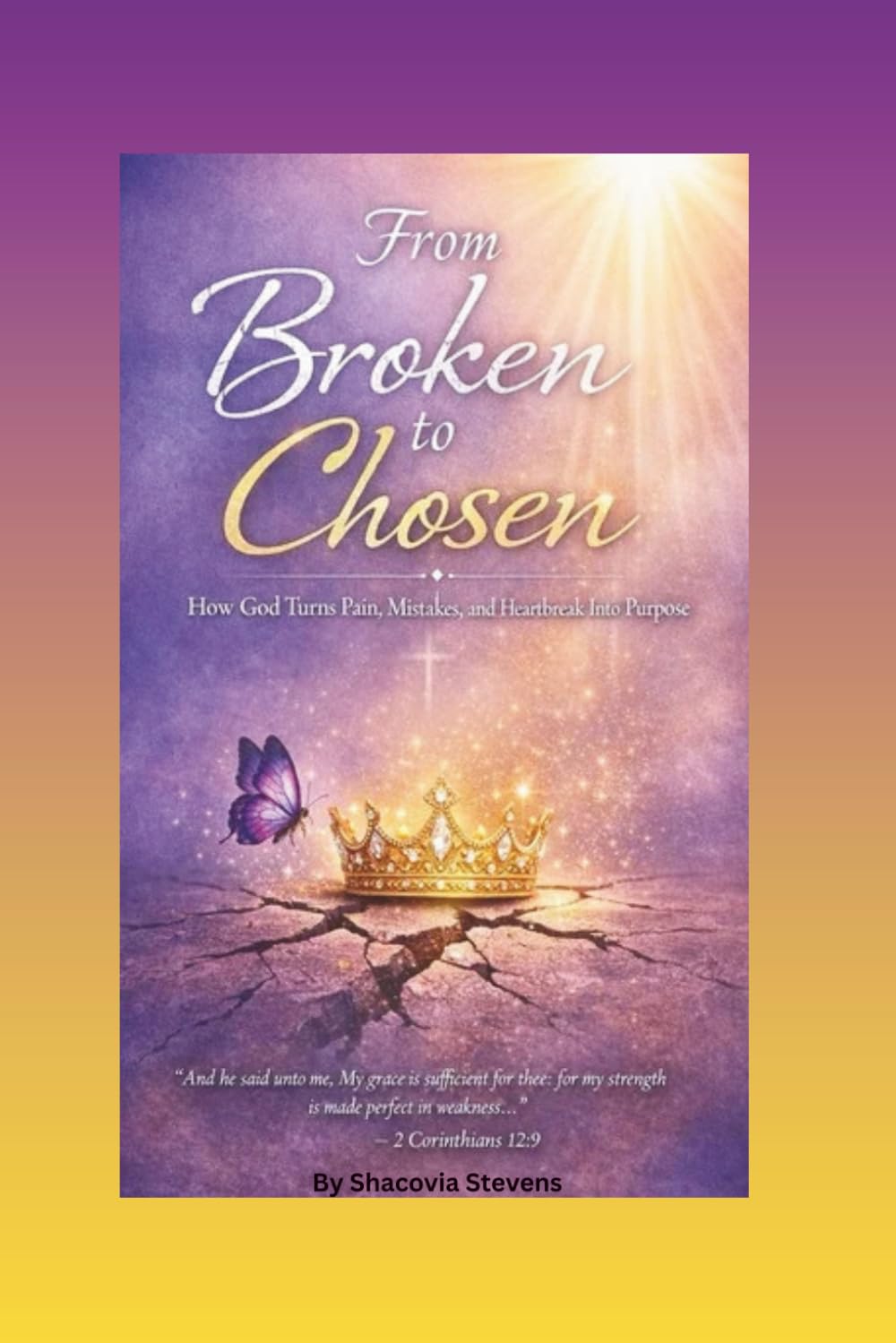 From Broken To Chosen: How God Turns Pain, Mistakes, and Heartbreaks into Purpose