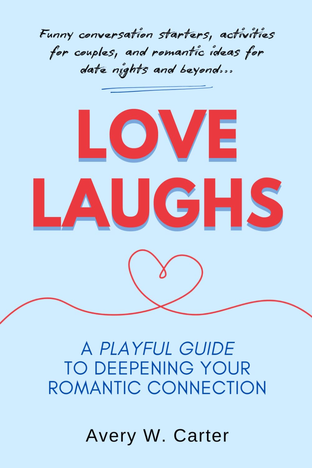 Love Laughs: A Playful Guide To Deepening Your Romantic Connection: Funny Conversations Starters, Activities For Couples, And Romantic Ideas For Date ... Enjoying Love and Laughing With Love Series)