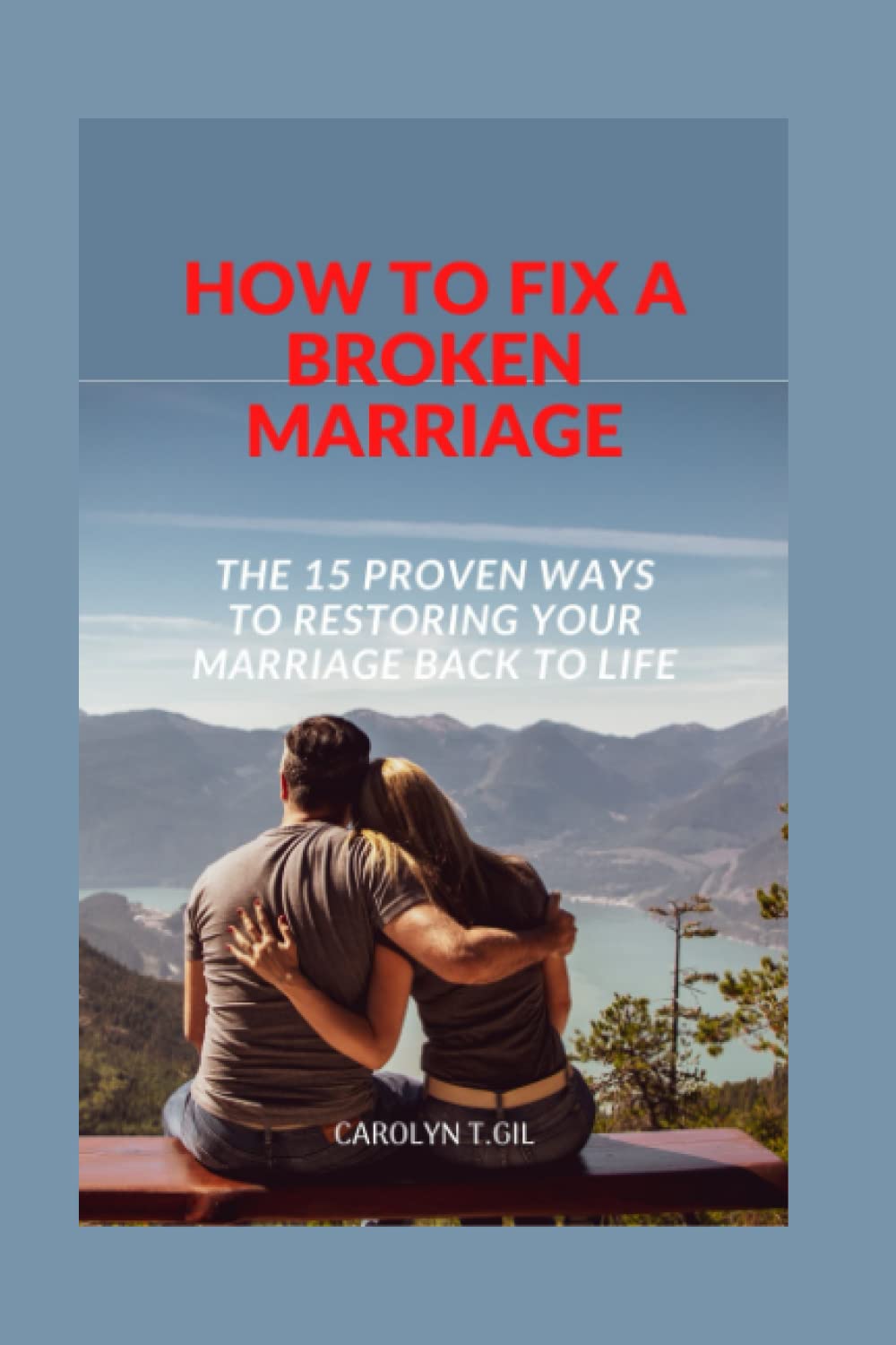 HOW TO FIX A BROKEN MARRIAGE: THE 15 PROVEN WAYS TO RESTORING YOUR MARRIAGE BACK TO LIFE