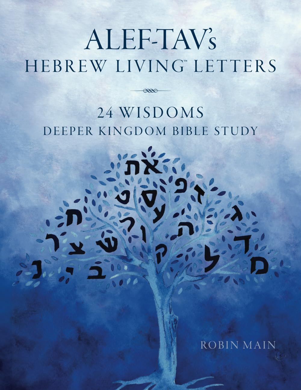 ALEF-TAV's Hebrew Living(tm) Letters: 24 Wisdoms Deeper Kingdom Bible Study