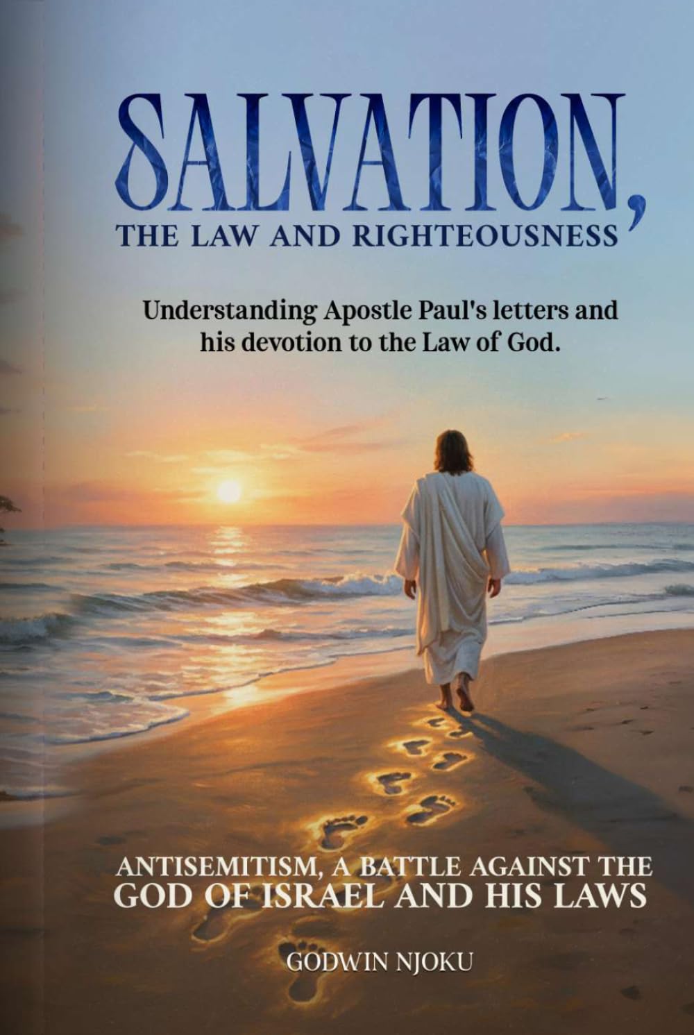 Salvation, The Law and Righteousness: Understanding Apostle Paul’s Letters and his devotion to the Law of God. Antisemitism, a battle against the God of Israel and His Laws.