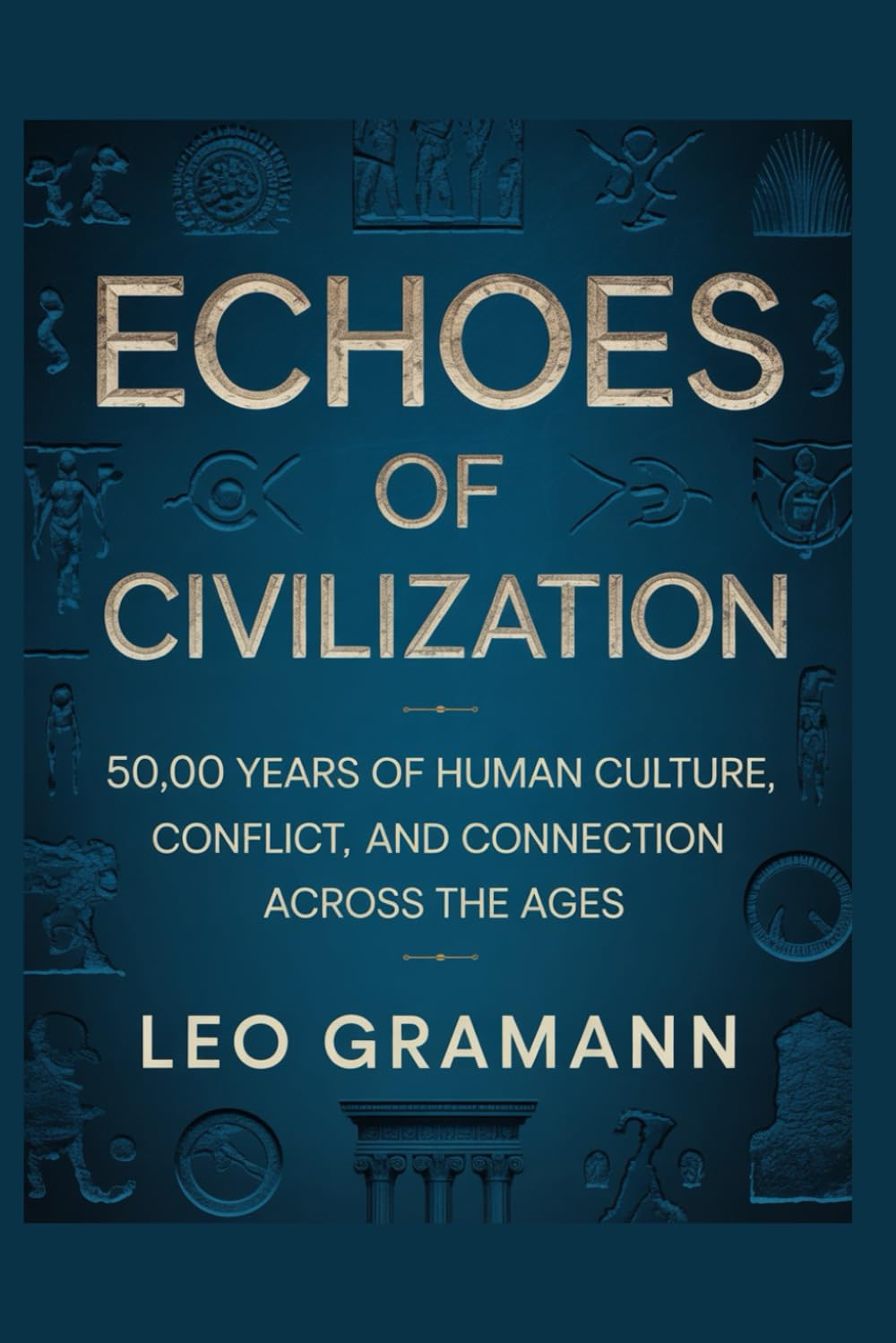 Echoes of Civilization: 50,000 Years of Human Culture, Conflict, and Connection Across the Ages