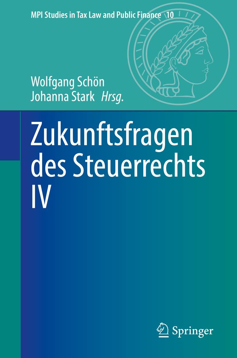 Zukunftsfragen des Steuerrechts IV (MPI Studies in Tax Law and Public Finance 10)