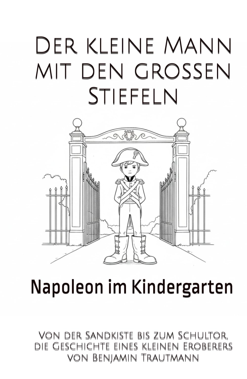 Der kleine Mann mit den großen Stiefeln: Von der Sandkiste bis zum Schultor, die Geschichte eines kleinen Eroberers
