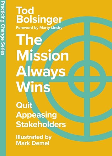 The Mission Always Wins: Quit Appeasing Stakeholders (Practicing Change Series)