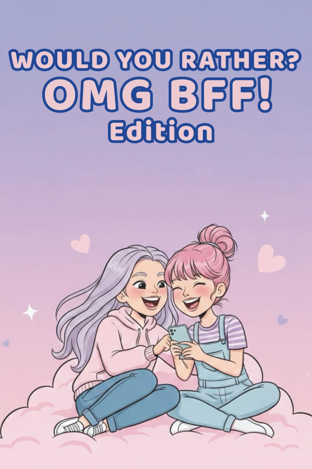 Would You Rather? OMG BFF Edition: 100 hilarious, silly, and totally relatable questions for Tween Girls