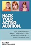 Hack Your Acting Audition: Fight the Battle Before, Own the Casting Room During, and Manage Your Mindset After the Audition to Book Your Dream Roles