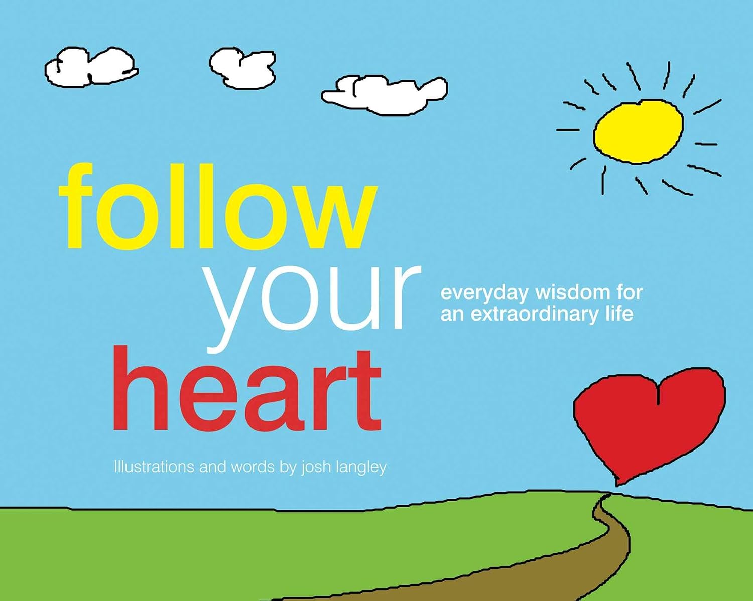Follow Your Heart Everyday Wisdom for an Extraordinary Life Langley