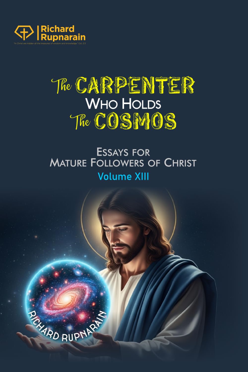 The Carpenter Who Holds the Cosmos: Essays for Mature Followers of Christ, Volume 13