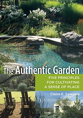 The Authentic Garden: Five Principles for Cultivating a Sense of Place The Authentic Garden: Five Principles for Cultivating a Sense of Place
