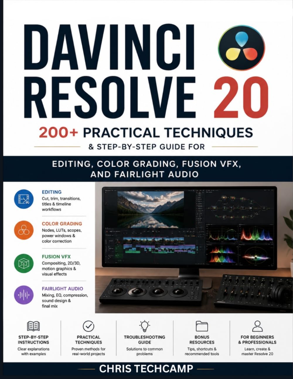 DAVINCI RESOLVE 20: 200+ PRACTICAL TECHNIQUES & STEP-BY-STEP GUIDE FOR EDITING, COLOR GRADING, FUSION VFX, AND FAIRLIGHT AUDIO