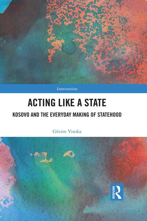 Acting Like a State: Kosovo and the Everyday Making of Statehood (Interventions)