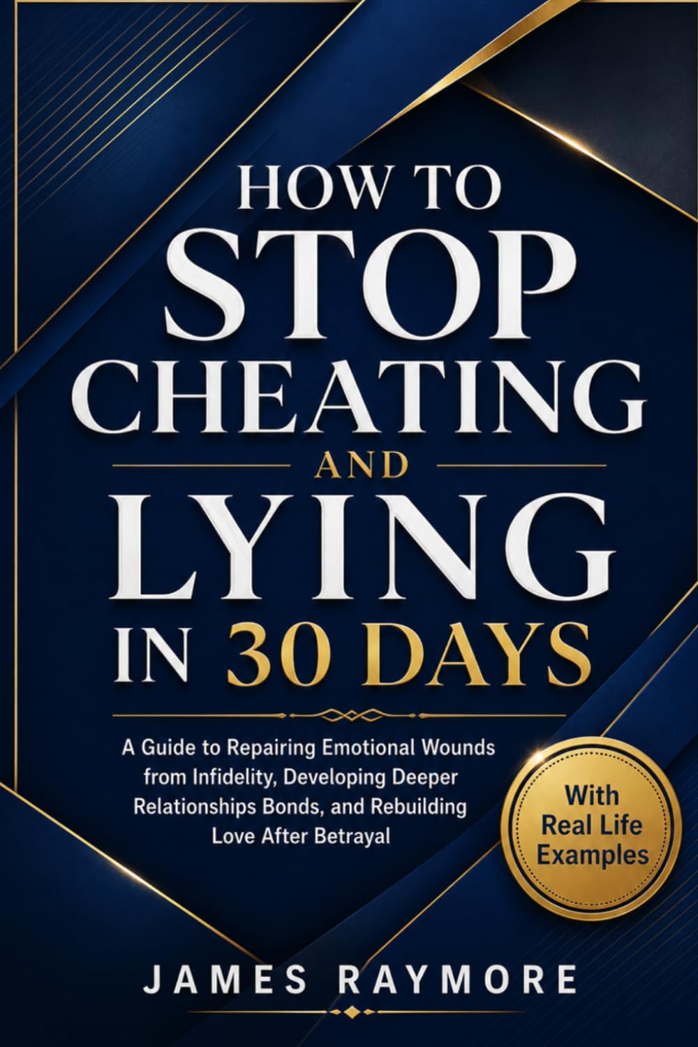 How to Stop Cheating and Lying in 30 Days: A Guide to Repairing Emotional Wounds from Infidelity, Developing Deeper Relationships Bonds, and Rebuilding Love After Betrayal (WITH REAL LIFE EXAMPLES)