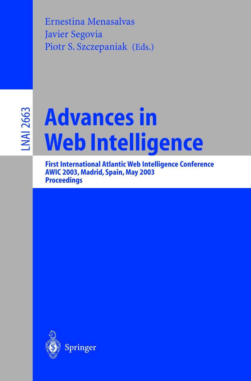 Advances in Web Intelligence: First International Atlantic Web Intelligence Conference, AWIC 2003, Madrid, Spain, May 5-6, 2003, Proceedings (Lecture Notes in Computer Science, 2663)