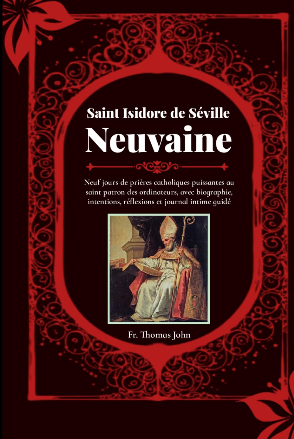 Saint Isidore de Séville Neuvaine: Neuf jours de prières catholiques puissantes au saint patron des ordinateurs, avec biographie, intentions, réflexions et journal intime guidé