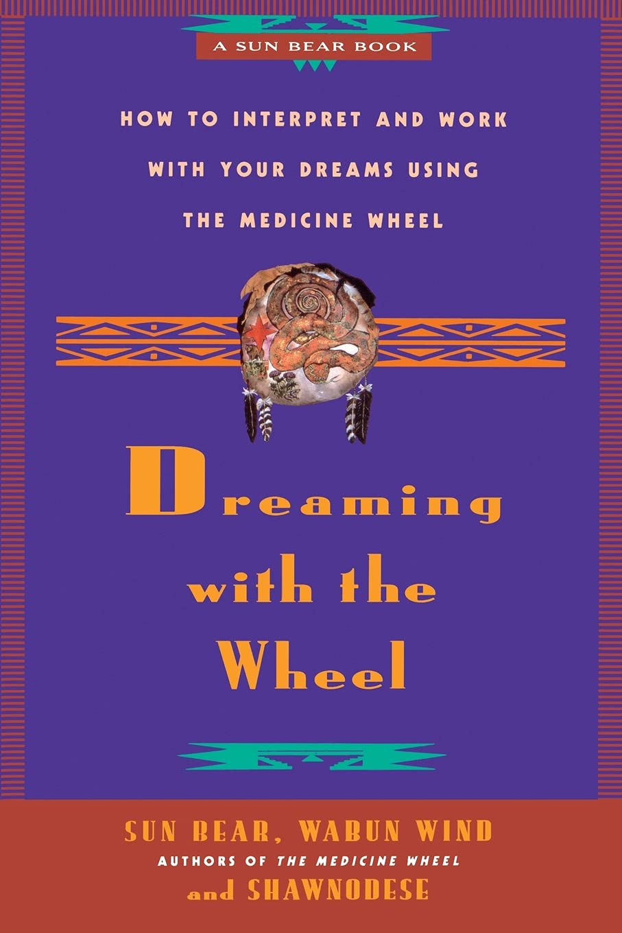 Dreaming With the Wheel: How to Interpret Your Dreams Using the Medicine Wheel: How to Interpret and Work with Your Dreams Using the Medicine Wheel