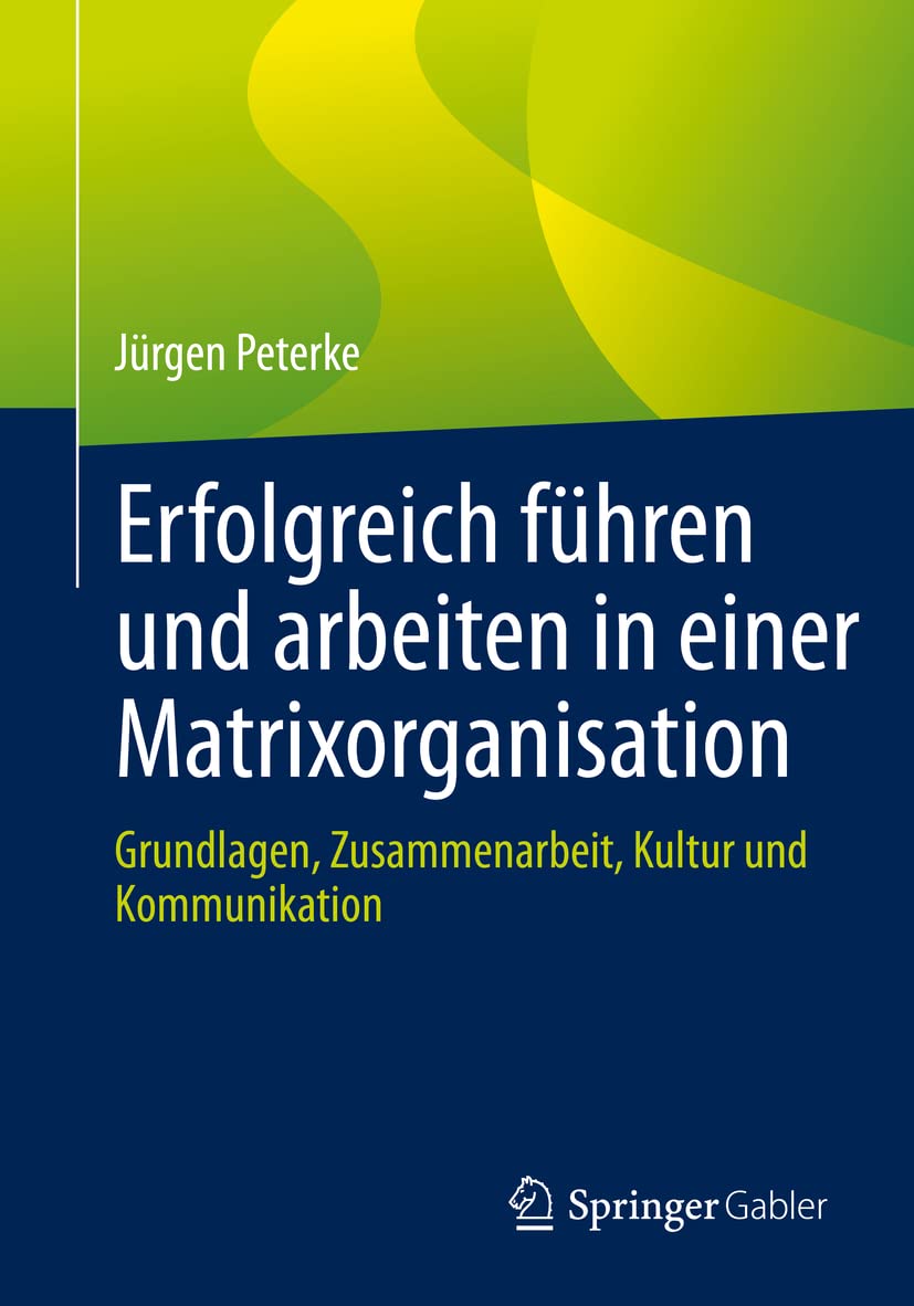 Erfolgreich führen und arbeiten in einer Matrixorganisation: Grundlagen, Zusammenarbeit, Kultur und Kommunikation